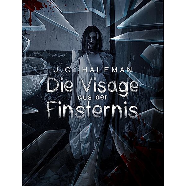 Die Visage aus der Finsternis - Psychothriller, J. G. Haleman