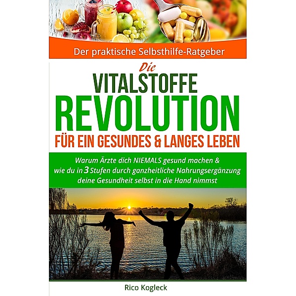Die Vitalstoffe Revolution für ein gesundes & langes Leben, Rico Kogleck