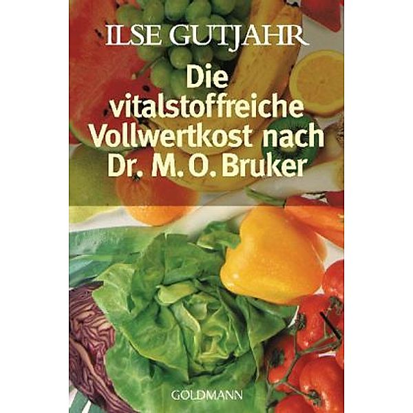 Die vitalstoffreiche Vollwertkost nach Dr. M. O. Bruker, Ilse Gutjahr