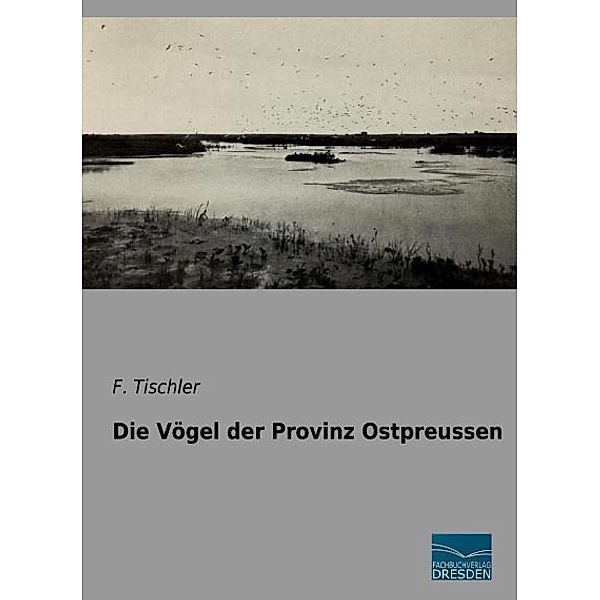 Die Vögel der Provinz Ostpreussen, F. Tischler