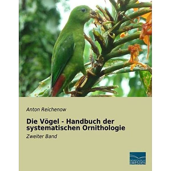 Die Vögel - Handbuch der systematischen Ornithologie, Anton Reichenow