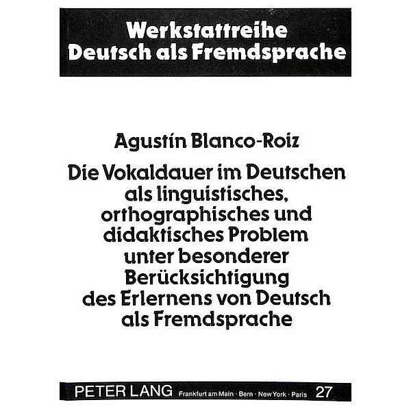 Die Vokaldauer im Deutschen als linguistisches, orthographisches und didaktisches Problem unter besonderer Berücksichtigung des Erlernens von Deutsch als Fremdsprache, Agustin Blanco-Roiz