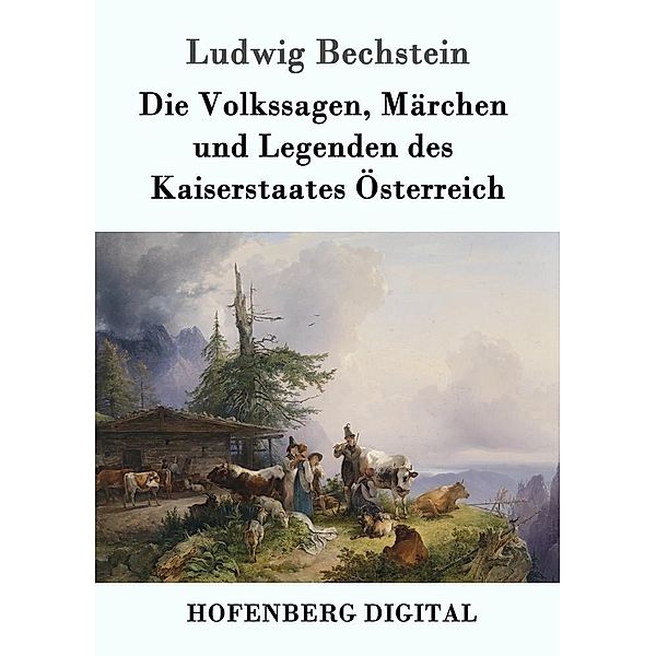 Die Volkssagen, Märchen und Legenden des Kaiserstaates Österreich, Ludwig Bechstein