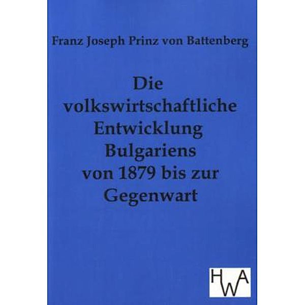 Die Volkswirtschaftliche Entwicklung Bulgariens von 1879 bis zur Gegenwart, Franz Joseph von Battenberg