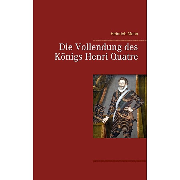 Die Vollendung des Königs Henri Quatre, Heinrich Mann