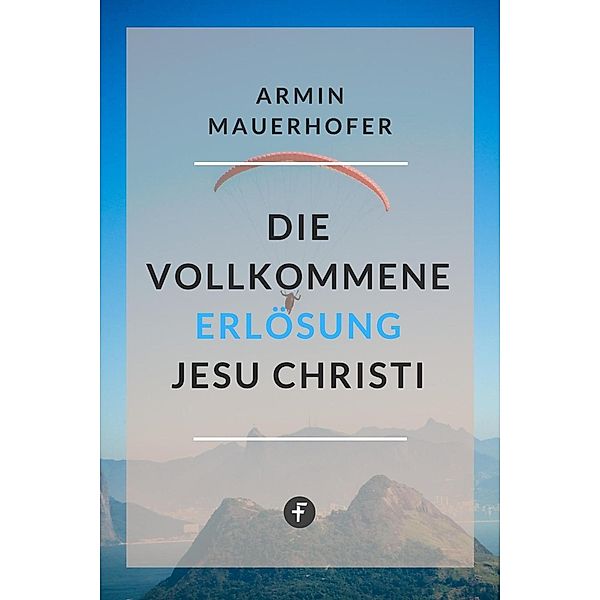 Die vollkommene Erlösung Jesu Christi, Armin Mauerhofer