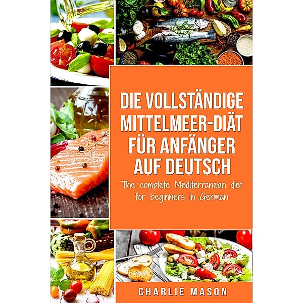 Die vollständige Mittelmeer-Diät für Anfänger auf Deutsch/ The complete Mediterranean diet for beginners in German, Charlie Mason