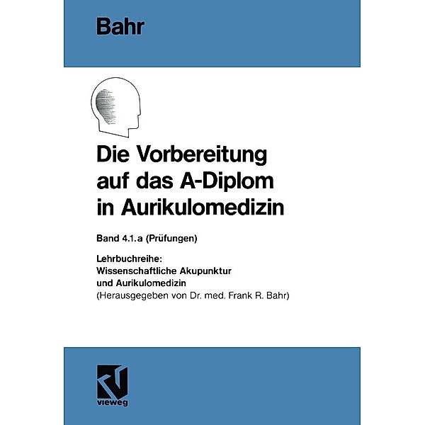 Die Vorbereitung auf das A-Diplom in Aurikulomedizin / Wissenschaftliche Akupunktur und Aurikulomedizin, Frank R. Bahr