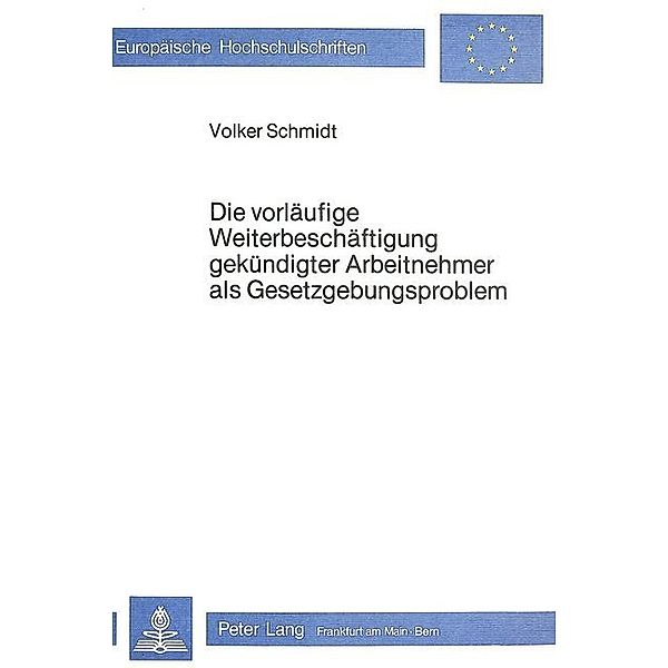 Die Vorläufige Weiterbeschäftigung gekündigter Arbeitnehmer als Gesetzgebungsproblem, Volker Schmidt