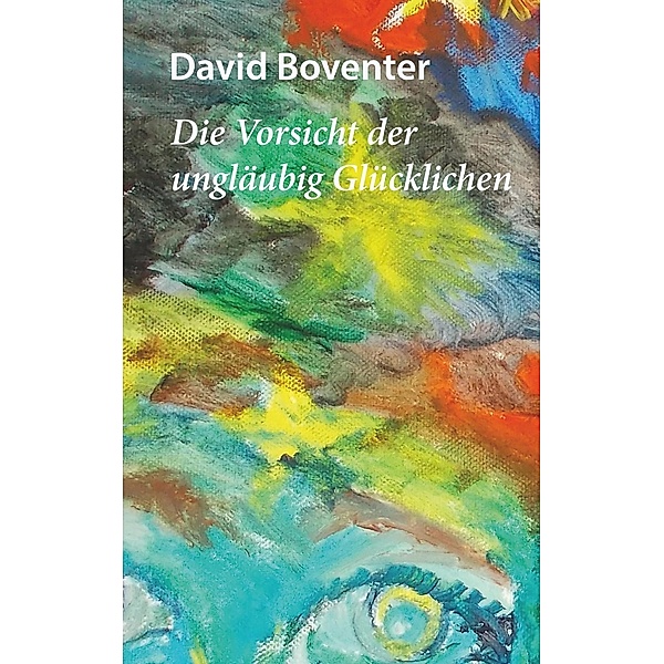 Die Vorsicht der ungläubig Glücklichen, David Boventer