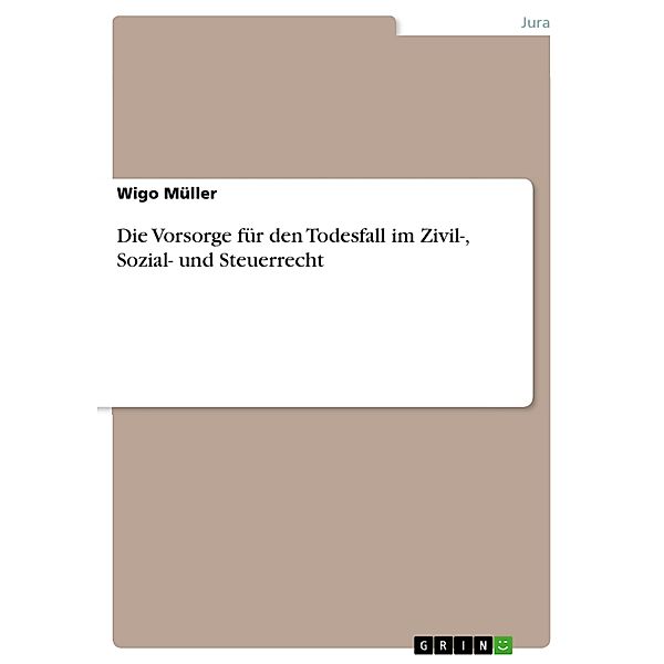 Die Vorsorge für den Todesfall im Zivil-, Sozial- und Steuerrecht, Wigo Müller