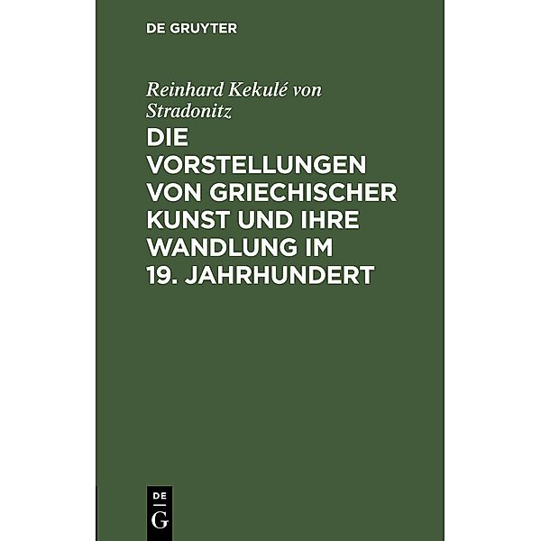 Die Vorstellungen von griechischer Kunst und ihre Wandlung im 19. Jahrhundert, Reinhard Kekulé von Stradonitz