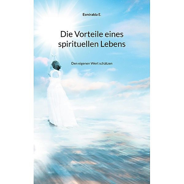 Die Vorteile eines spirituellen Lebens, Esmiralda E.