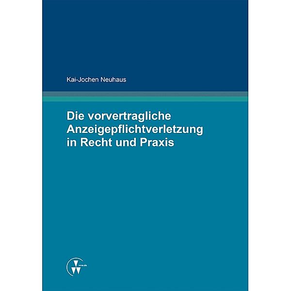 Die vorvertragliche Anzeigepflichtverletzung in Recht und Praxis, Kai-Jochen Neuhaus