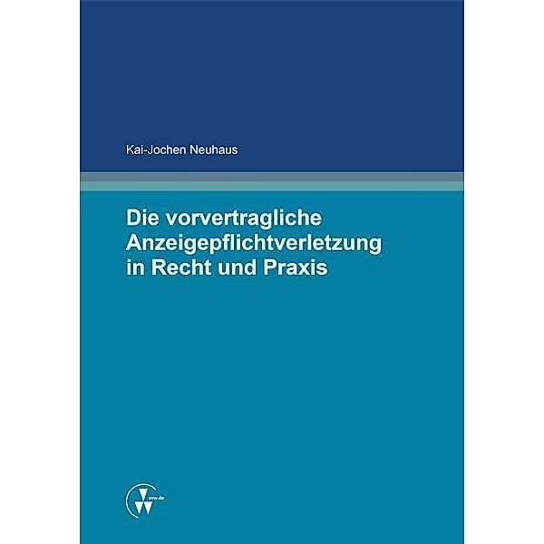 Die vorvertragliche Anzeigepflichtverletzung in Recht und Praxis, Kai-Jochen Neuhaus