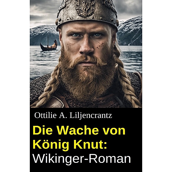 Die Wache von König Knut: Wikinger-Roman, Ottilie A. Liljencrantz