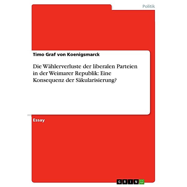 Die Wählerverluste der liberalen Parteien in der Weimarer Republik: Eine Konsequenz der Säkularisierung?, Timo Graf von Koenigsmarck