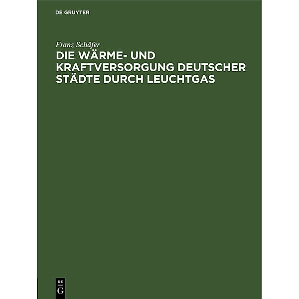 Die Wärme- und Kraftversorgung deutscher Städte durch Leuchtgas, Franz Schäfer