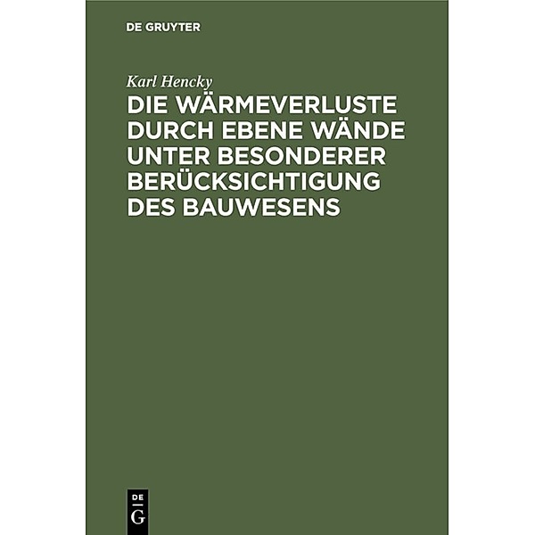 Die Wärmeverluste durch ebene Wände unter besonderer Berücksichtigung des Bauwesens, Karl Hencky