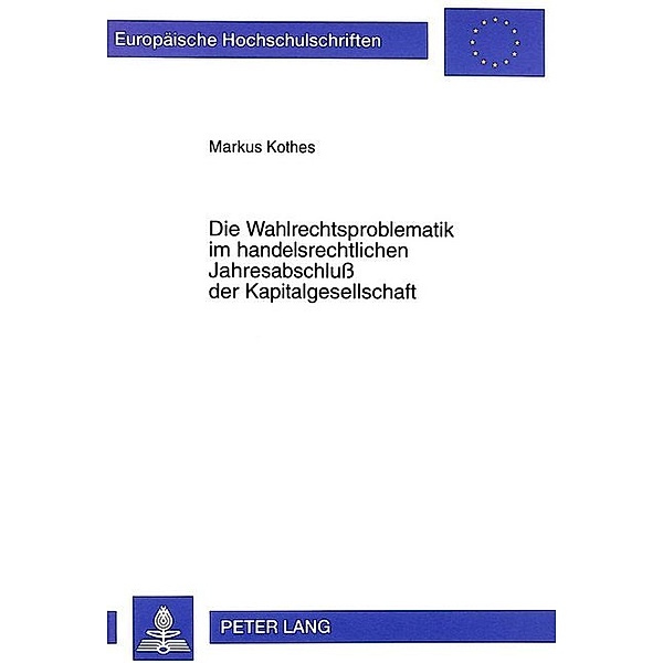 Die Wahlrechtsproblematik im handelsrechtlichen Jahresabschluß der Kapitalgesellschaft, Markus Kothes