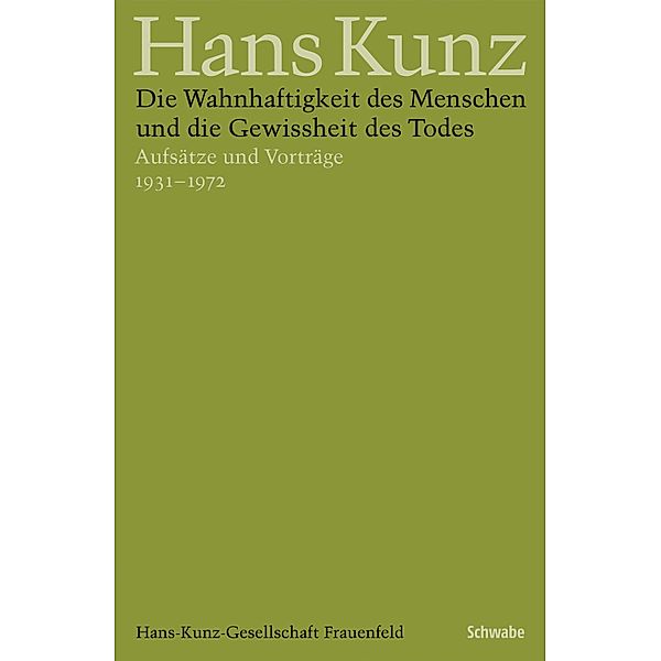 Die Wahnhaftigkeit des Menschen und die Gewissheit des Todes / Hans Kunz Gesammelte Schriften in Einzelausgaben Bd.7, Hans Kunz