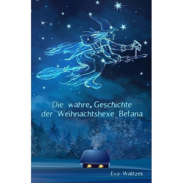Die wahre Geschichte der Weihnachtshexe Befana, Eva Walitzek
