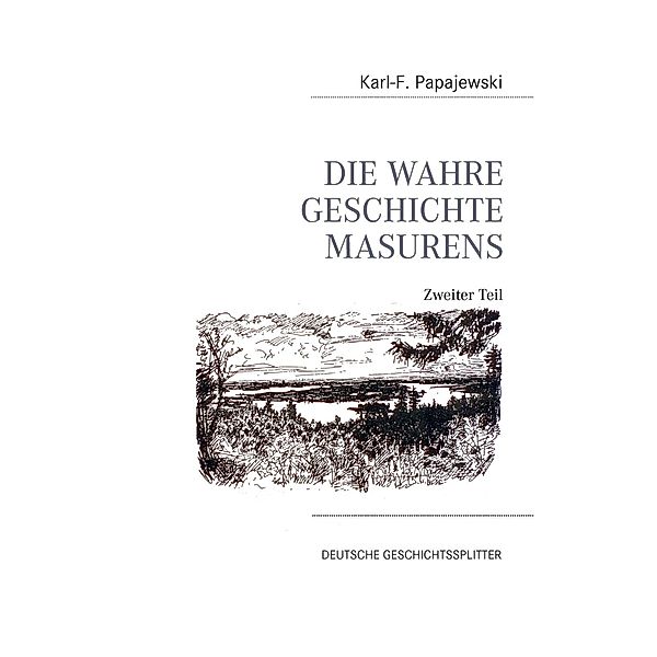 Die wahre Geschichte Masurens - Zweiter Teil -, Karl-Friedrich Papajewski