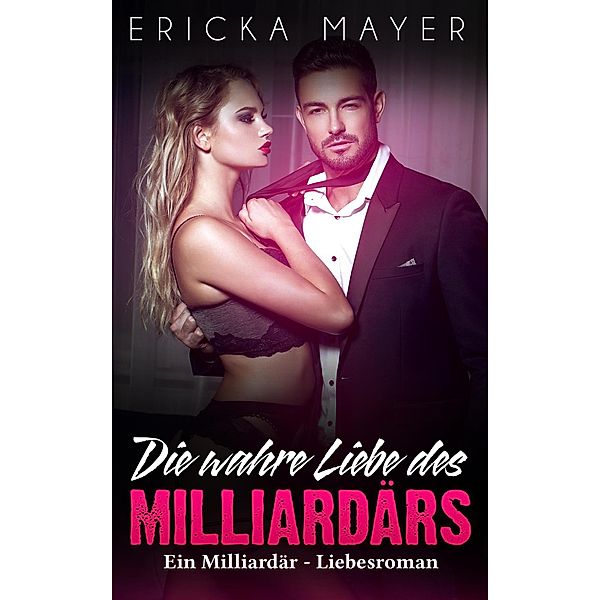 Die wahre Liebe des Milliardärs: Ein Milliardär - Liebesroman, Michelle L.