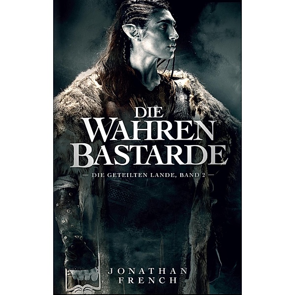 Die Wahren Bastarde / Die Geteilten Lande Bd.2, Jonathan Fench