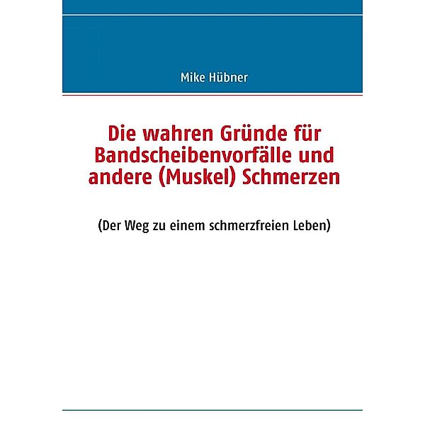 Die wahren Gründe für Bandscheibenvorfälle und andere (Muskel) Schmerzen, Mike Hübner