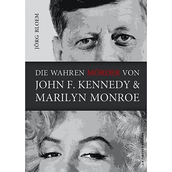 Die wahren Mörder von J.F. Kennedy und Marilyn Monroe, Jörg Bloem