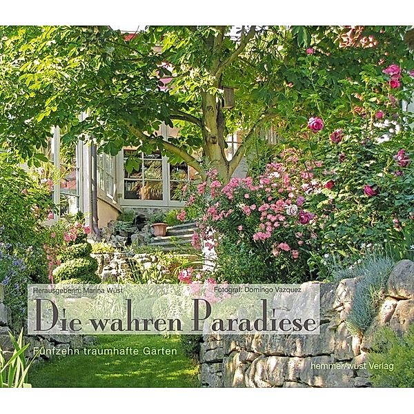 Die wahren Paradiese - Fünfzehn traumhafte Gärten