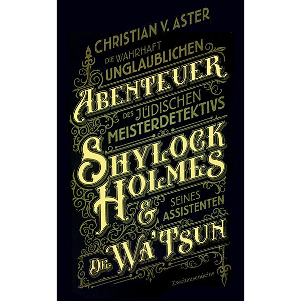 Die wahrhaft unglaublichen Abenteuer des jüdischen Meisterdetektivs Shylock Holmes & seines Assistenten Dr. Wa'Tsun, Christian Von Aster