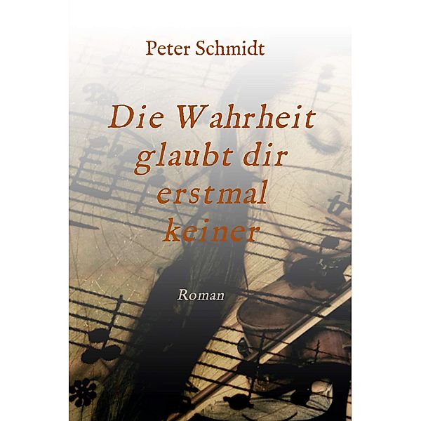 Die Wahrheit glaubt dir erstmal keiner / tredition, Peter Schmidt