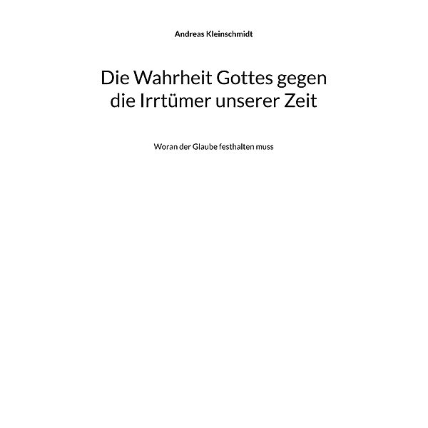 Die Wahrheit Gottes gegen die Irrtümer unserer Zeit, Andreas Kleinschmidt