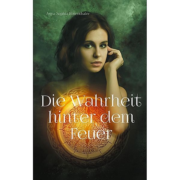 Die Wahrheit hinter dem Feuer, Anna Sophia Rosenthaler