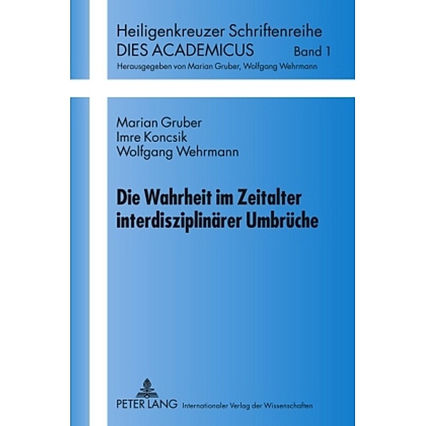 Die Wahrheit im Zeitalter interdisziplinärer Umbrüche, Marian Gruber, Imre Koncsik, Wolfgang Wehrmann