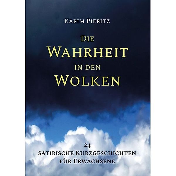 Die Wahrheit in den Wolken - 24 satirische Kurzgeschichten für Erwachsene, Karim Pieritz