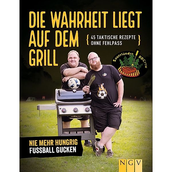 Die Wahrheit liegt auf dem Grill. Das Fußball-Grillbuch, Tim Ziegeweidt, Sebastian Buchner, Sauerländer BBCrew