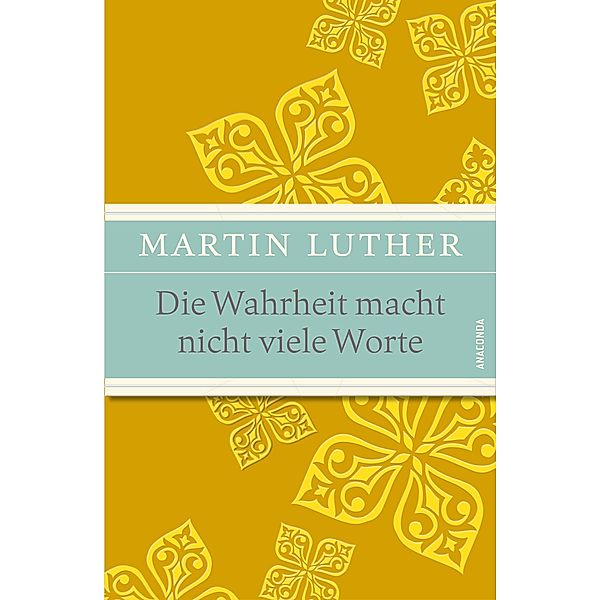 Die Wahrheit macht nicht viele Worte - Maximen, Sprüche und Aphorismen, Martin Luther