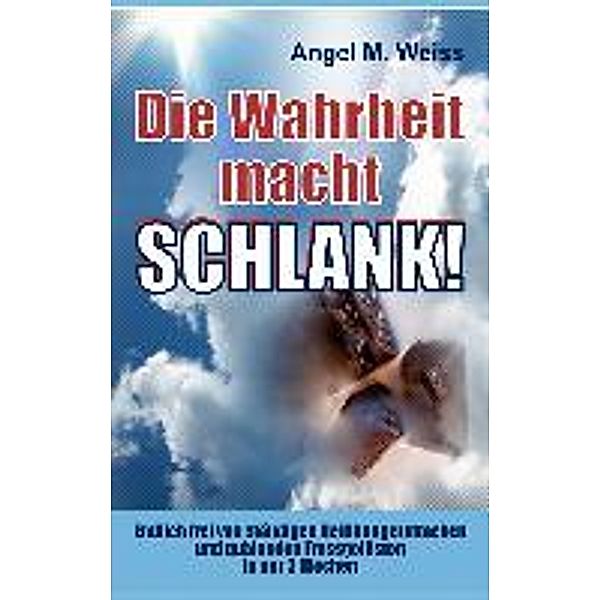 Die Wahrheit macht schlank!, Angel M. Weiss