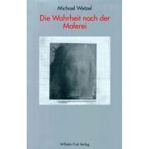 Die Wahrheit nach der Malerei, Michael Wetzel