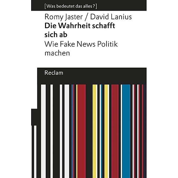 Die Wahrheit schafft sich ab / Reclams Universal-Bibliothek - [Was bedeutet das alles?], David Lanius, Romy Jaster