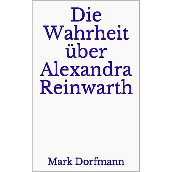 Die Wahrheit über Alexandra Reinwarth, Mark Dorfmann