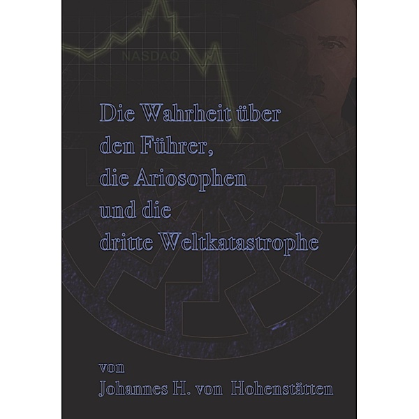 Die Wahrheit über den Führer, die Ariosophen und die dritte Weltkatastrophe, Johannes H. von Hohenstätten