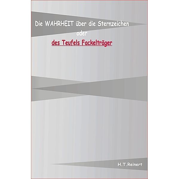 Die Wahrheit über die Sternzeichen oder des Teufels Fackelträger / Die Wahrheit Bd.1, H. T. Reiner