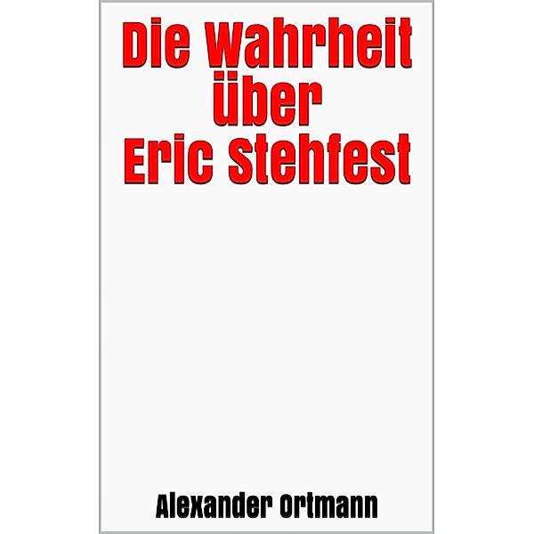 Die Wahrheit über Eric Stehfest, Alexander Ortmann