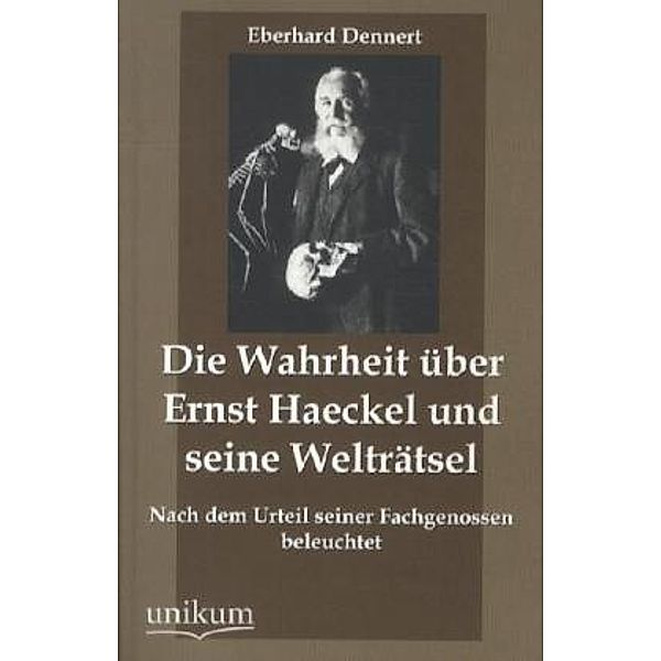 Die Wahrheit über Ernst Haeckel und seine Welträtsel, Eberhard Dennert