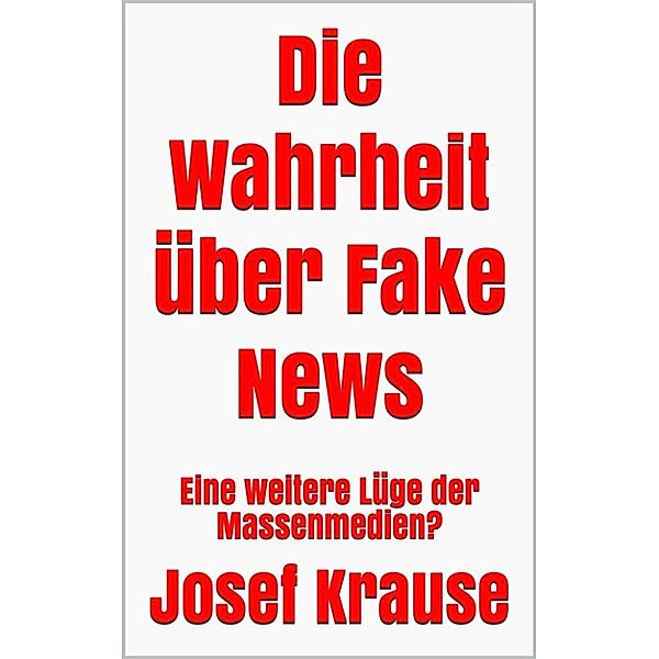 Die Wahrheit über Fake News, Josef Krause