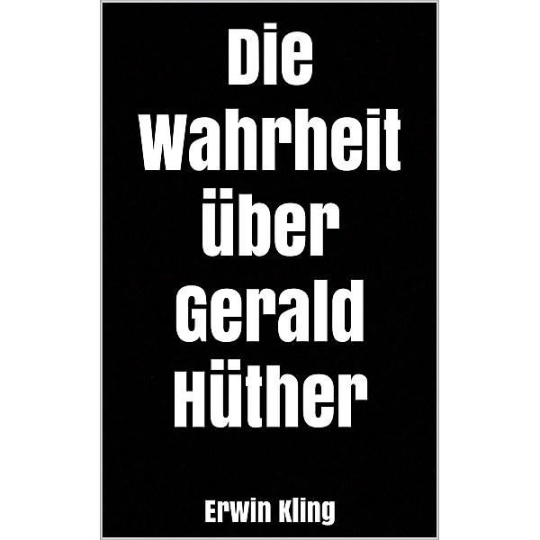 Die Wahrheit über Gerald Hüther, Erwin Kling